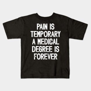 Funny Future Doctor Saying Pain Is Temporary a Medical Degree Is Forever Kids T-Shirt